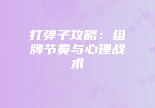 打弹子攻略：组牌节奏与心理战术
