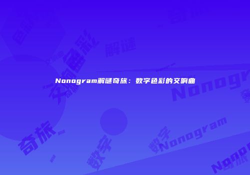 Nonogram解谜奇旅：数字色彩的交响曲