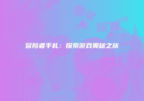 冒险者手札：探索游戏奥秘之旅