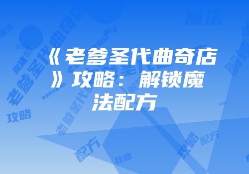《老爹圣代曲奇店》攻略:解锁魔法配方