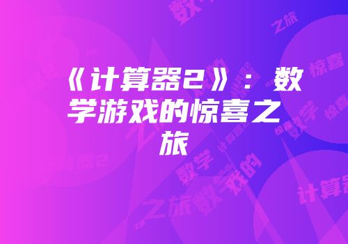 《计算器2》:数学游戏的惊喜之旅