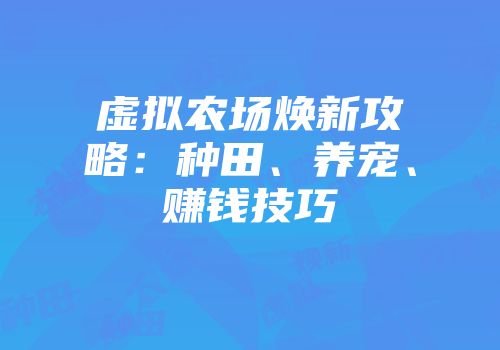 虚拟农场焕新攻略:种田、养宠、赚钱技巧