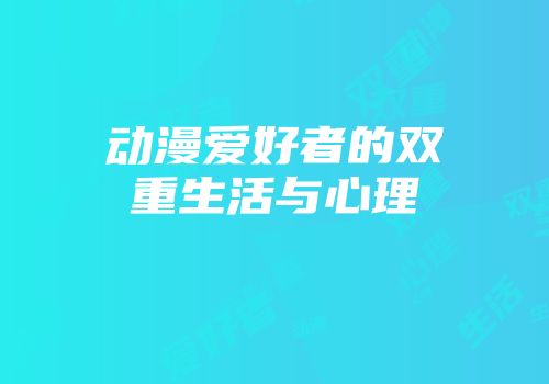 动漫爱好者的双重生活与心理