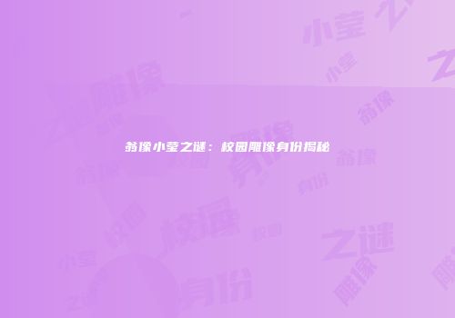 翁像小莹之谜：校园雕像身份揭秘